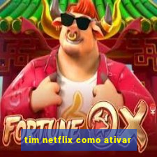 tim netflix como ativar